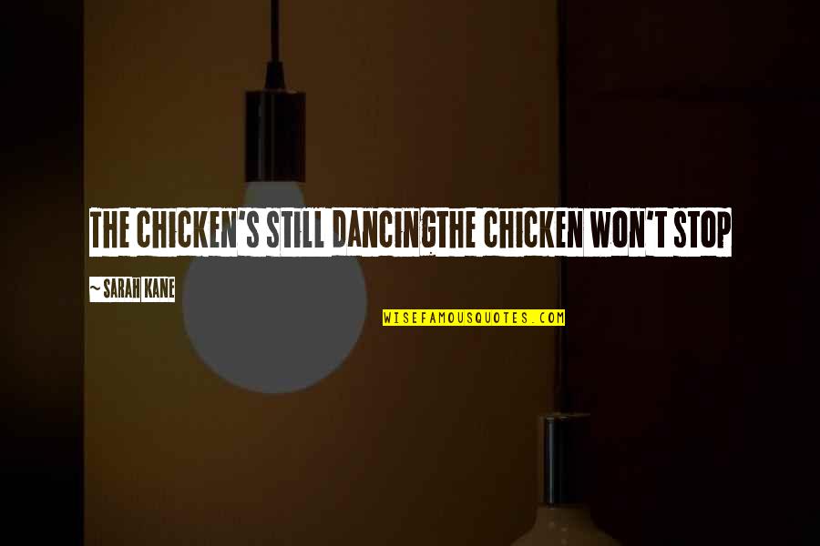 Best Short Sassy Quotes By Sarah Kane: The chicken's still dancingthe chicken won't stop