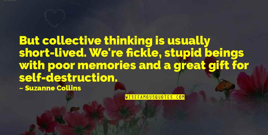 Best Short Self Quotes By Suzanne Collins: But collective thinking is usually short-lived. We're fickle,