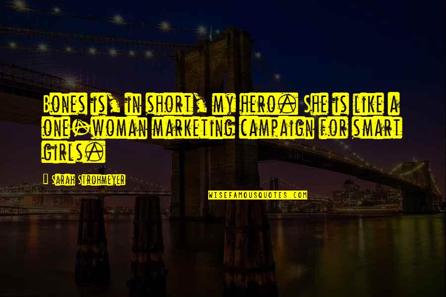 Best Short Smart Quotes By Sarah Strohmeyer: Bones is, in short, my hero. She is Best Short Smart Quotes By Sarah Strohmeyer: Bones is, in short, my hero. She is