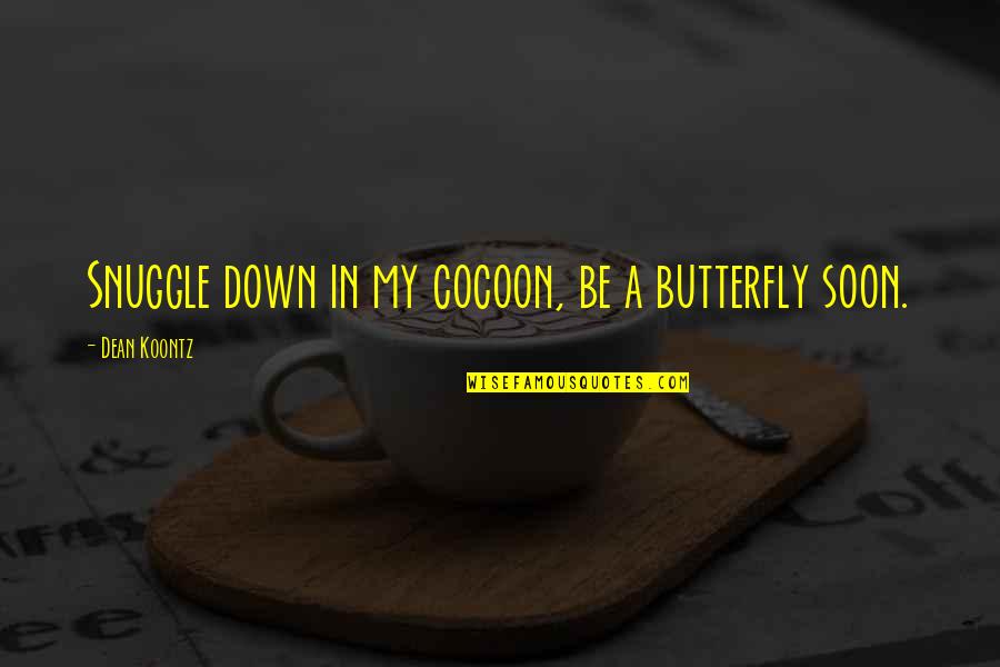 Best Short Stoner Quotes By Dean Koontz: Snuggle down in my cocoon, be a butterfly
