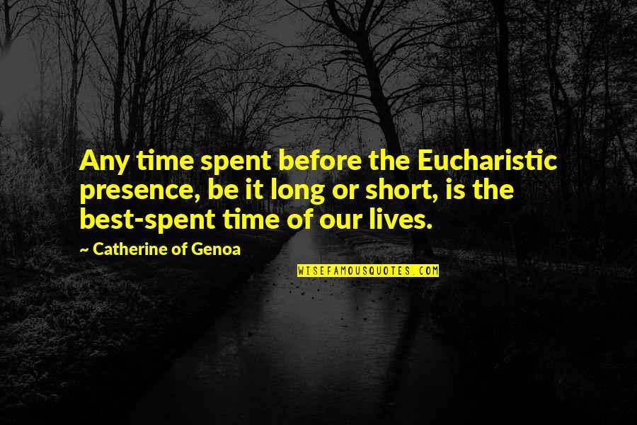 Best Short Time Quotes By Catherine Of Genoa: Any time spent before the Eucharistic presence, be