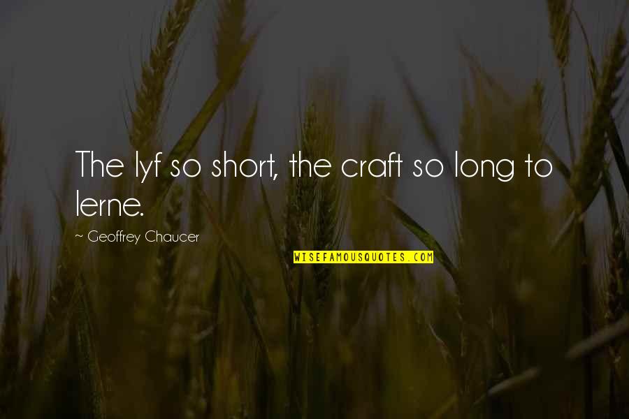 Best Short Time Quotes By Geoffrey Chaucer: The lyf so short, the craft so long