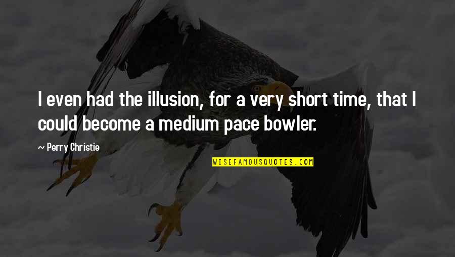 Best Short Time Quotes By Perry Christie: I even had the illusion, for a very