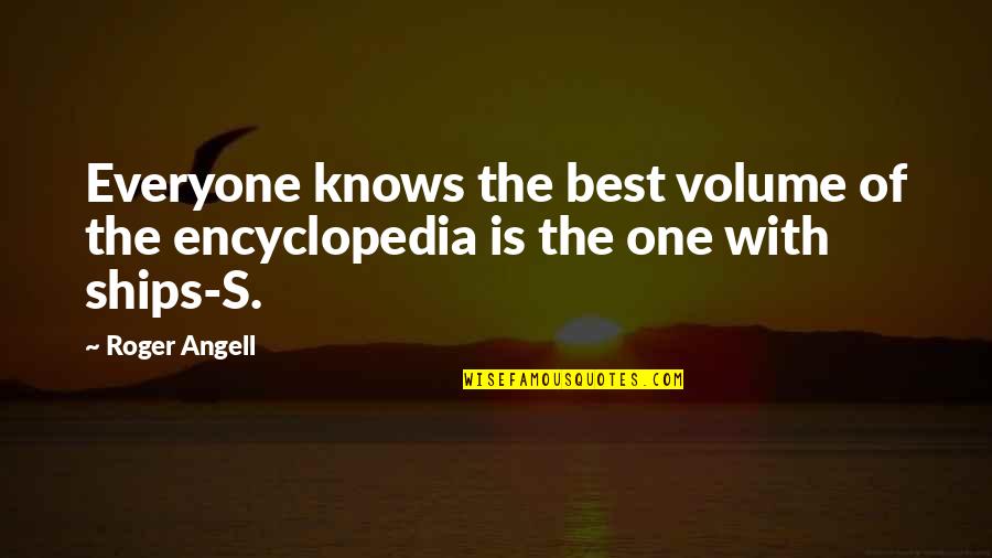 Best Short Unique Quotes By Roger Angell: Everyone knows the best volume of the encyclopedia