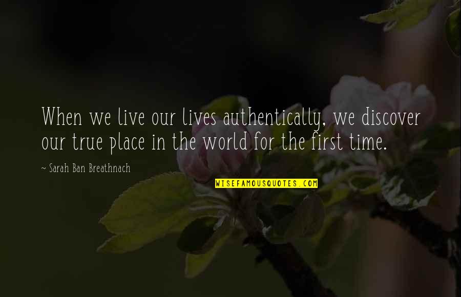 Best Short Unique Quotes By Sarah Ban Breathnach: When we live our lives authentically, we discover