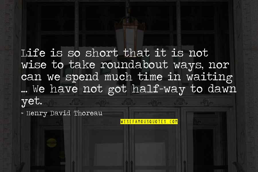 Best Short Wise Quotes By Henry David Thoreau: Life is so short that it is not