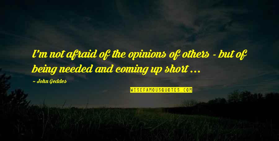 Best Short Wise Quotes By John Geddes: I'm not afraid of the opinions of others