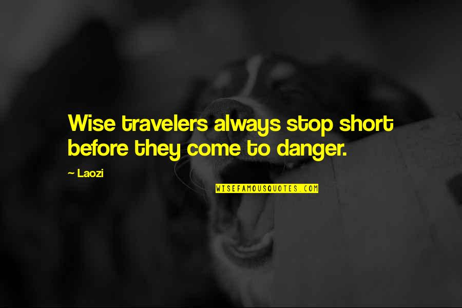 Best Short Wise Quotes By Laozi: Wise travelers always stop short before they come