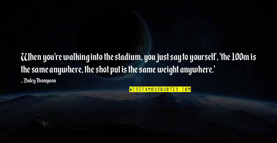 Best Shot Put Quotes By Daley Thompson: When you're walking into the stadium, you just