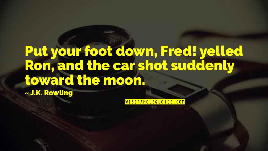 Best Shot Put Quotes By J.K. Rowling: Put your foot down, Fred! yelled Ron, and
