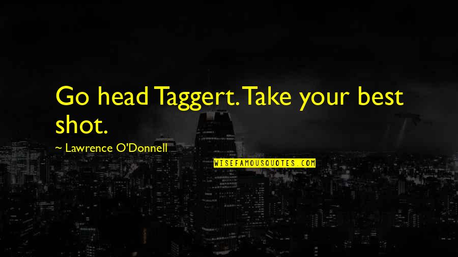 Best Shot Quotes By Lawrence O'Donnell: Go head Taggert. Take your best shot.