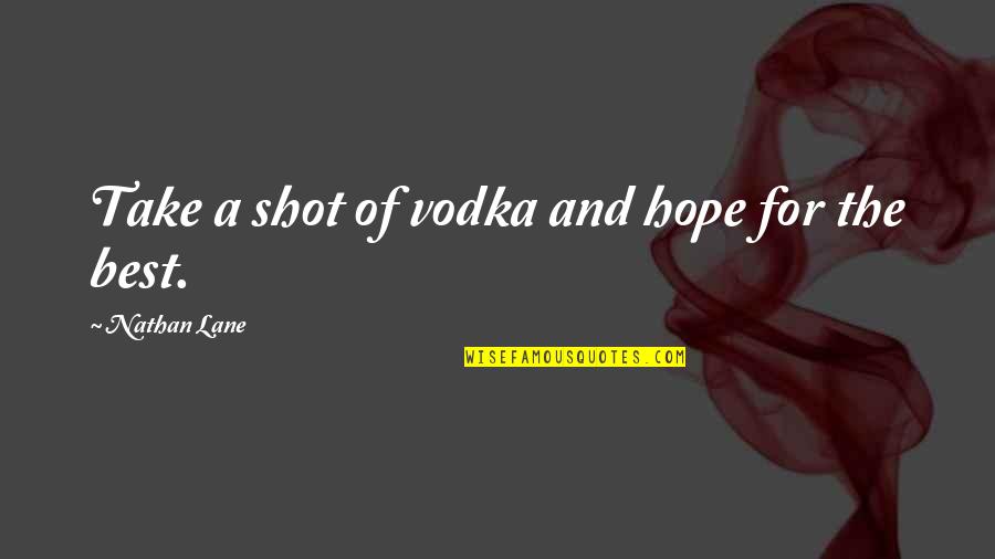 Best Shot Quotes By Nathan Lane: Take a shot of vodka and hope for