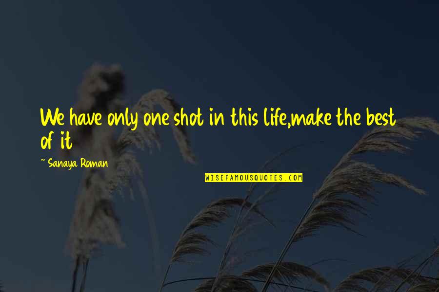 Best Shot Quotes By Sanaya Roman: We have only one shot in this life,make