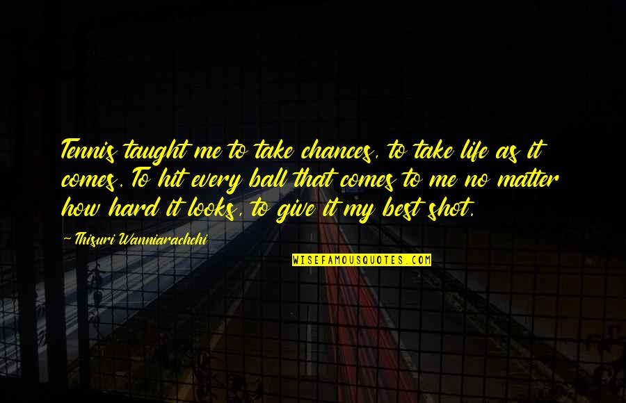 Best Shot Quotes By Thisuri Wanniarachchi: Tennis taught me to take chances, to take