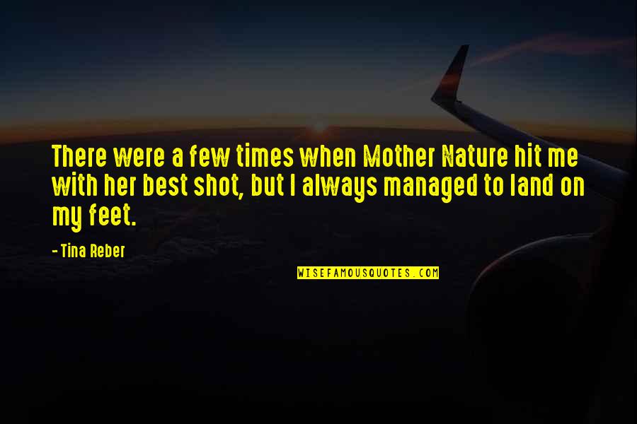Best Shot Quotes By Tina Reber: There were a few times when Mother Nature