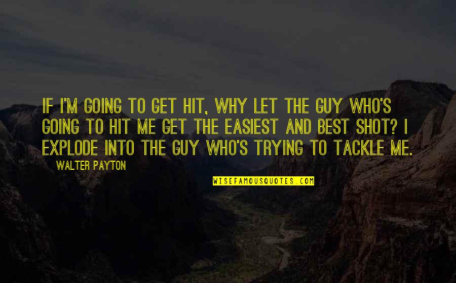 Best Shot Quotes By Walter Payton: If I'm going to get hit, why let