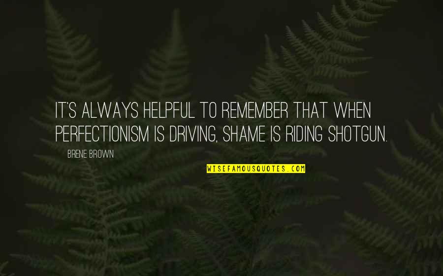 Best Shotgun Quotes By Brene Brown: It's always helpful to remember that when perfectionism