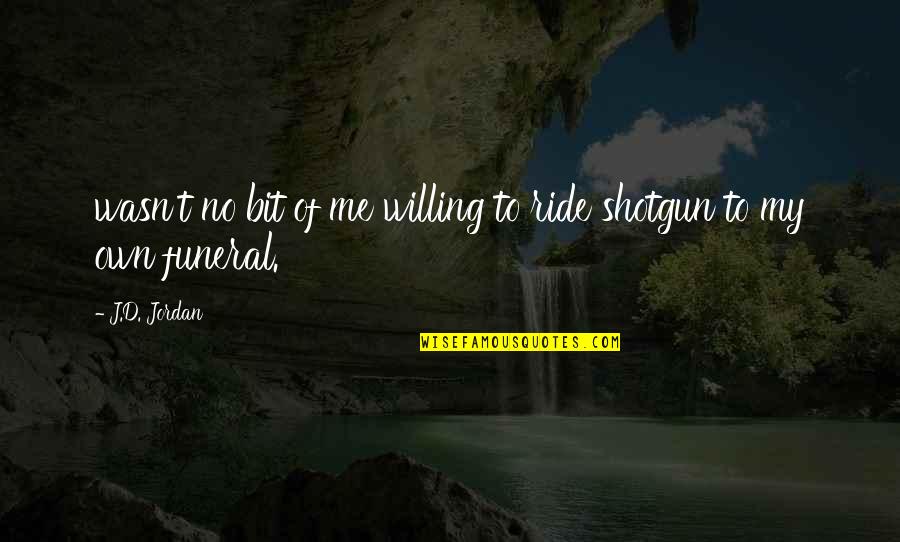 Best Shotgun Quotes By J.D. Jordan: wasn't no bit of me willing to ride