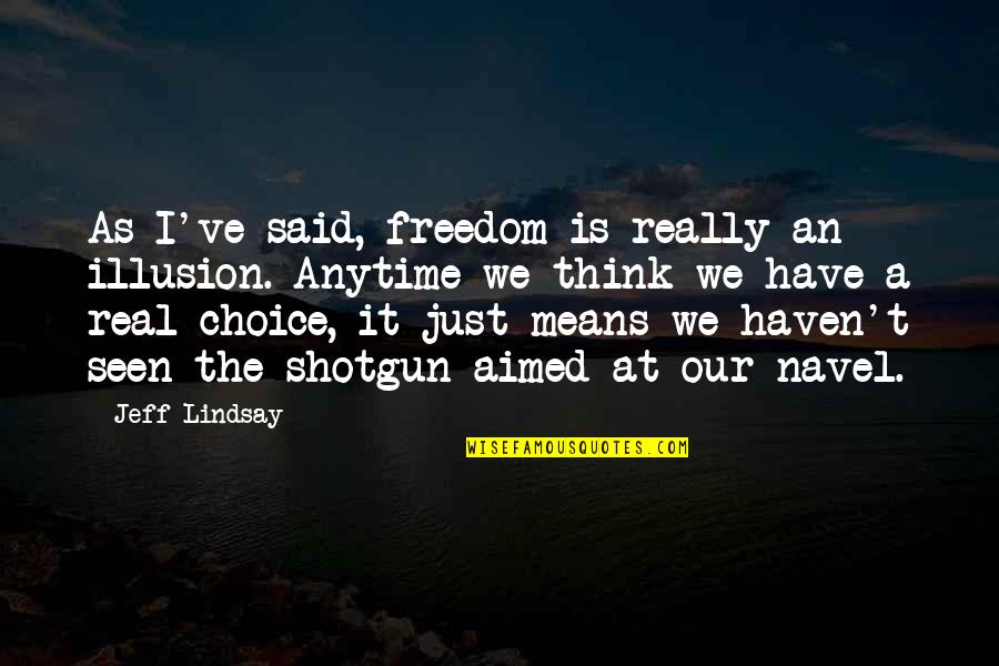 Best Shotgun Quotes By Jeff Lindsay: As I've said, freedom is really an illusion.