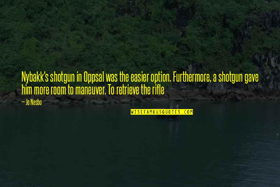 Best Shotgun Quotes By Jo Nesbo: Nybakk's shotgun in Oppsal was the easier option.