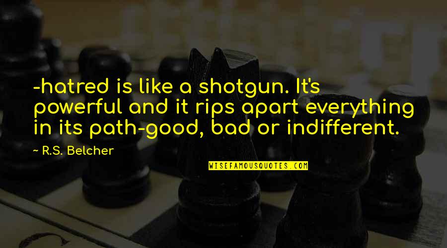 Best Shotgun Quotes By R.S. Belcher: -hatred is like a shotgun. It's powerful and