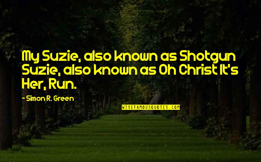 Best Shotgun Quotes By Simon R. Green: My Suzie, also known as Shotgun Suzie, also