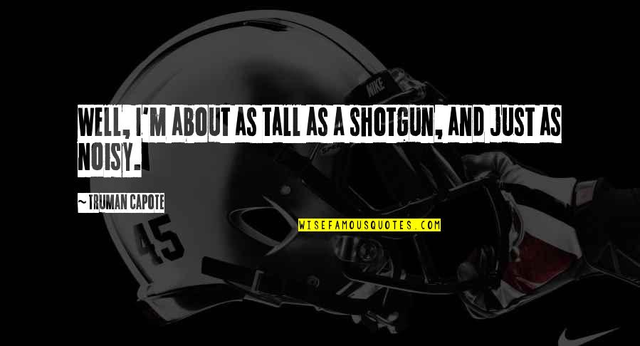 Best Shotgun Quotes By Truman Capote: Well, I'm about as tall as a shotgun,