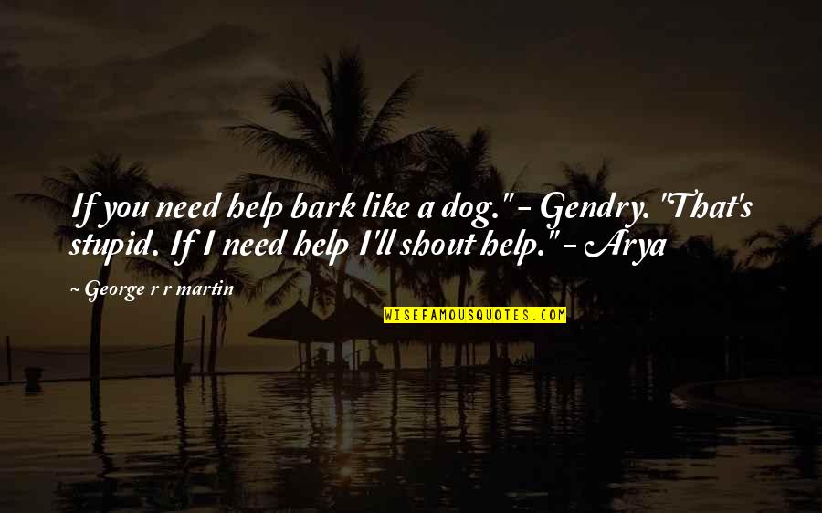 Best Shout Out Quotes By George R R Martin: If you need help bark like a dog."