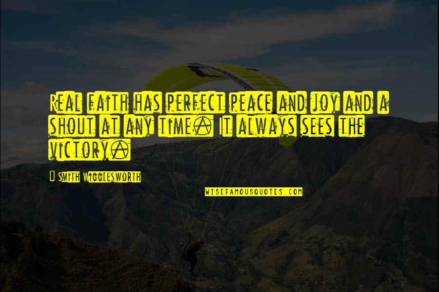 Best Shout Out Quotes By Smith Wigglesworth: Real faith has perfect peace and joy and