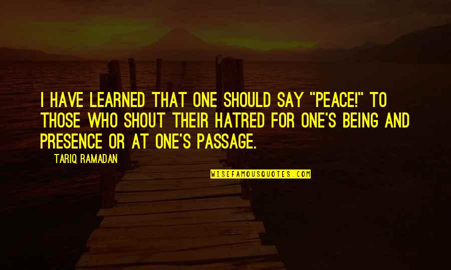 Best Shout Out Quotes By Tariq Ramadan: I have learned that one should say "Peace!"