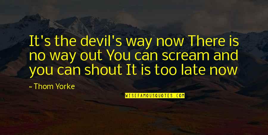 Best Shout Out Quotes By Thom Yorke: It's the devil's way now There is no