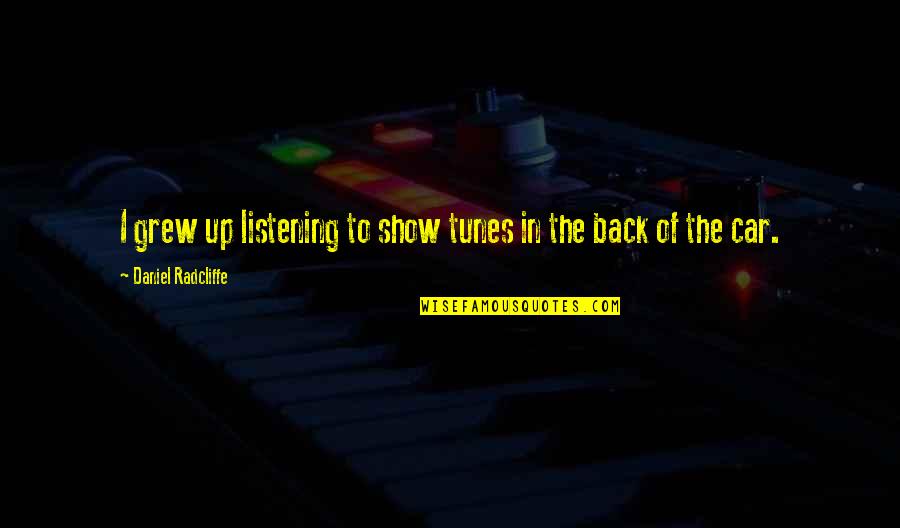 Best Show Tunes Quotes By Daniel Radcliffe: I grew up listening to show tunes in