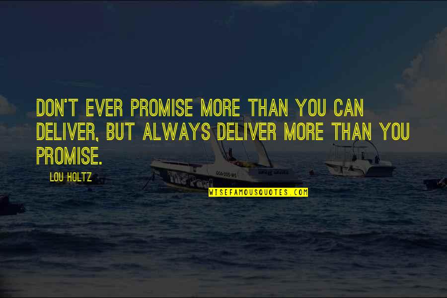 Best Show Tunes Quotes By Lou Holtz: Don't ever promise more than you can deliver,