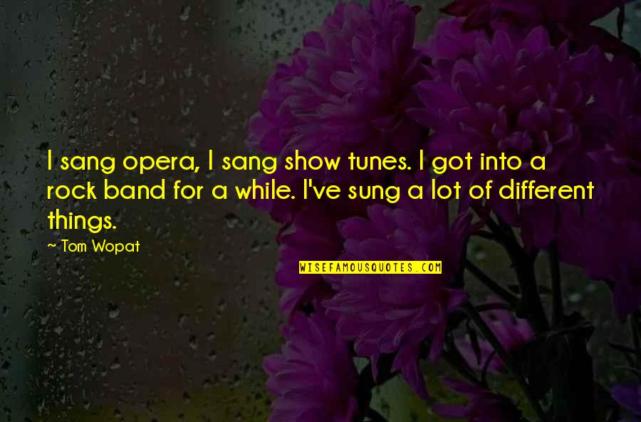 Best Show Tunes Quotes By Tom Wopat: I sang opera, I sang show tunes. I