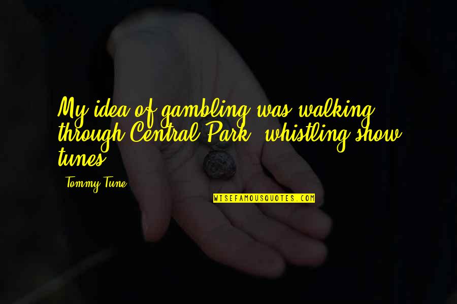 Best Show Tunes Quotes By Tommy Tune: My idea of gambling was walking through Central