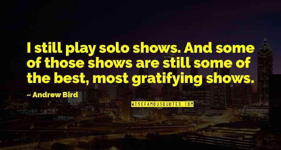 Best Shows Quotes By Andrew Bird: I still play solo shows. And some of