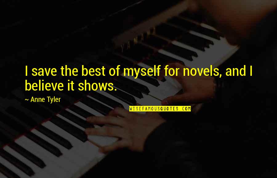 Best Shows Quotes By Anne Tyler: I save the best of myself for novels,