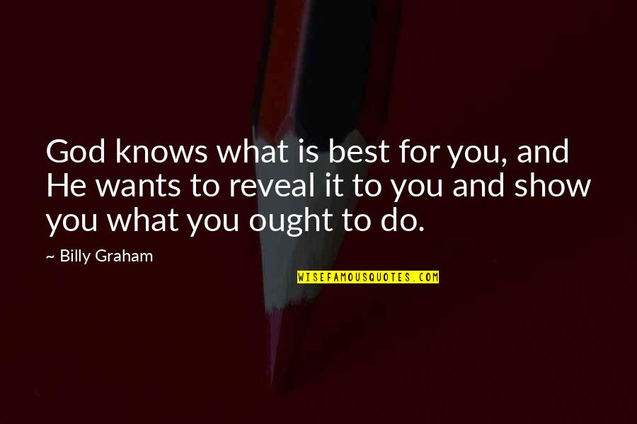 Best Shows Quotes By Billy Graham: God knows what is best for you, and