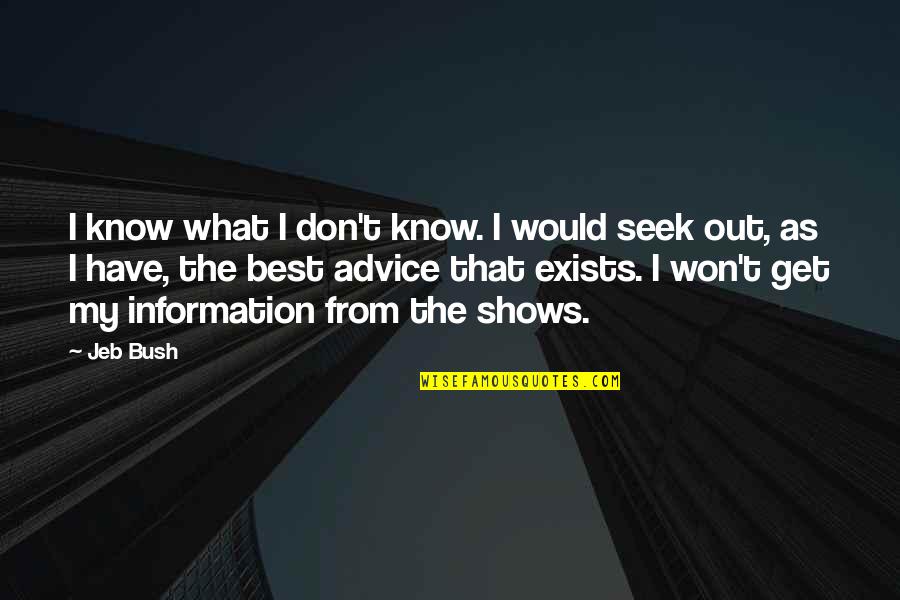 Best Shows Quotes By Jeb Bush: I know what I don't know. I would