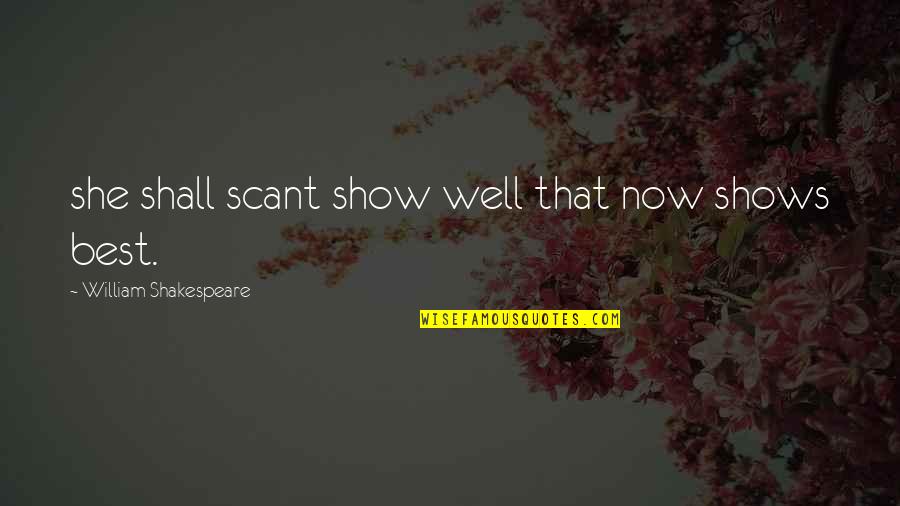 Best Shows Quotes By William Shakespeare: she shall scant show well that now shows