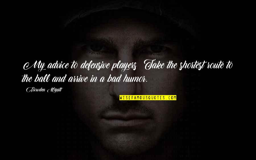 Best Shredder Quotes By Bowden Wyatt: My advice to defensive players: Take the shortest
