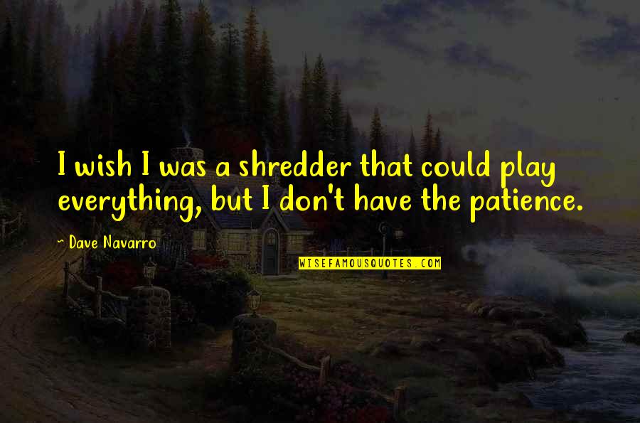 Best Shredder Quotes By Dave Navarro: I wish I was a shredder that could