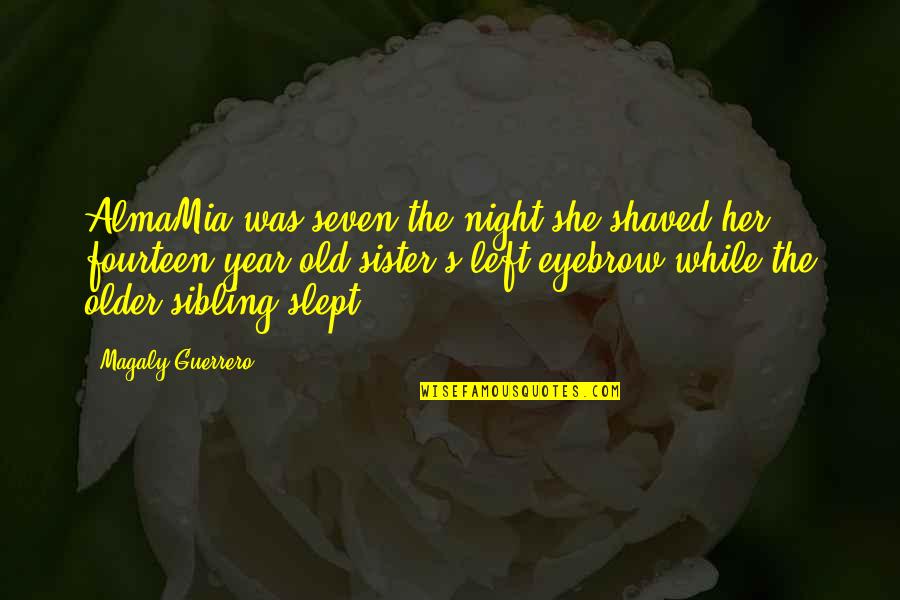 Best Sibling Quotes By Magaly Guerrero: AlmaMia was seven the night she shaved her Best Sibling Quotes By Magaly Guerrero: AlmaMia was seven the night she shaved her