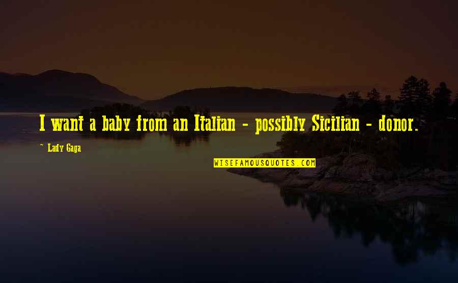 Best Sicilian Quotes By Lady Gaga: I want a baby from an Italian -