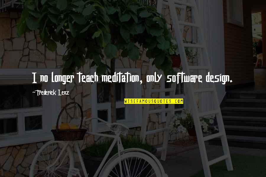 Best Sidearms4reason Quotes By Frederick Lenz: I no longer teach meditation, only software design.