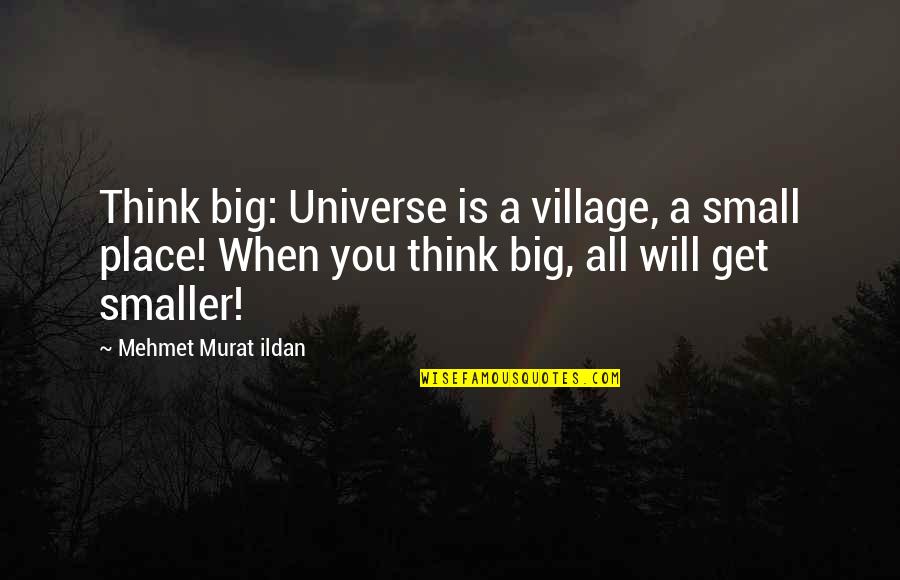Best Sidearms4reason Quotes By Mehmet Murat Ildan: Think big: Universe is a village, a small