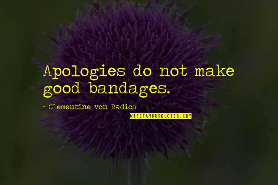 Best Sidelined Quotes By Clementine Von Radics: Apologies do not make good bandages.