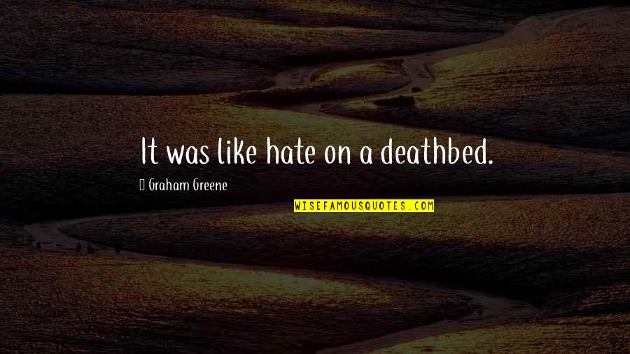Best Sidelined Quotes By Graham Greene: It was like hate on a deathbed.