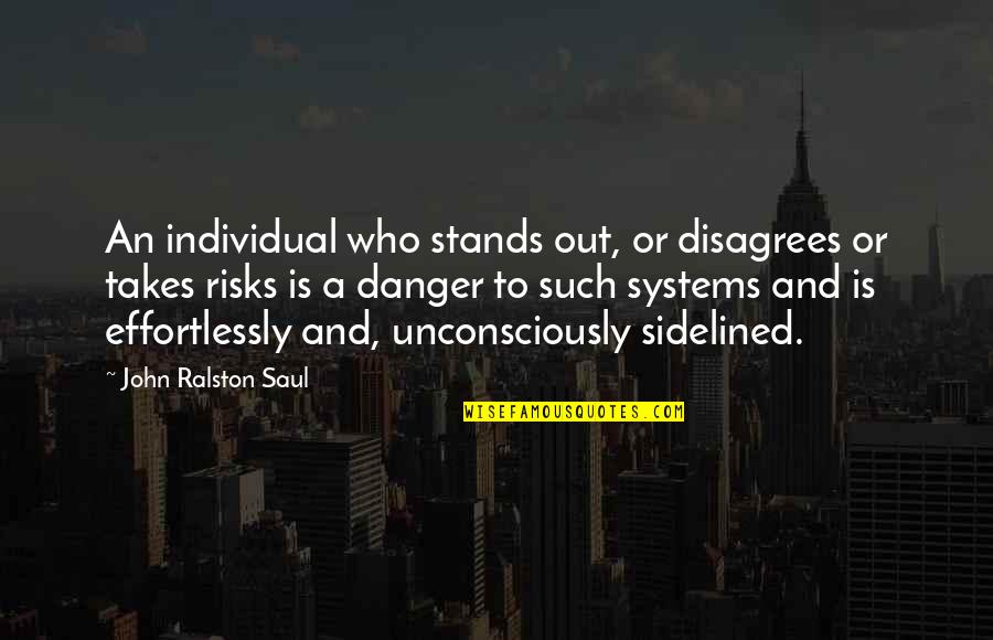 Best Sidelined Quotes By John Ralston Saul: An individual who stands out, or disagrees or