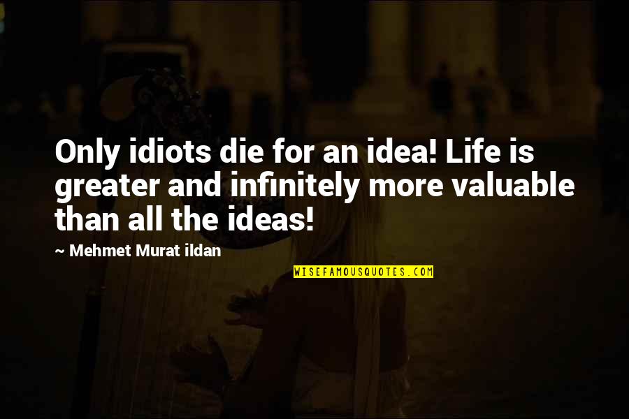 Best Sideshow Mel Quotes By Mehmet Murat Ildan: Only idiots die for an idea! Life is